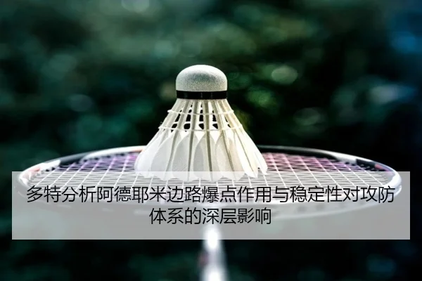 多特分析阿德耶米边路爆点作用与稳定性对攻防体系的深层影响