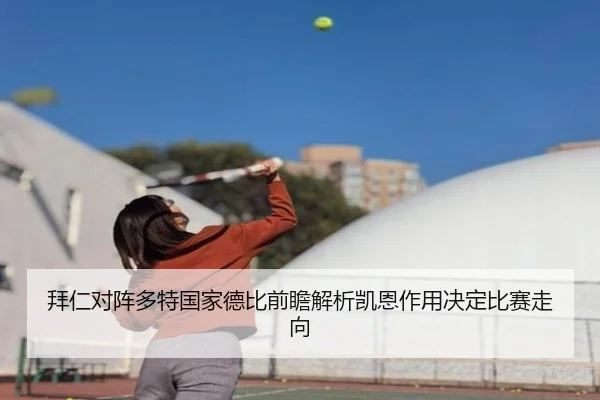 拜仁对阵多特国家德比前瞻解析凯恩作用决定比赛走向